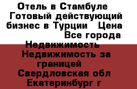 Отель в Стамбуле.  Готовый действующий бизнес в Турции › Цена ­ 197 000 000 - Все города Недвижимость » Недвижимость за границей   . Свердловская обл.,Екатеринбург г.